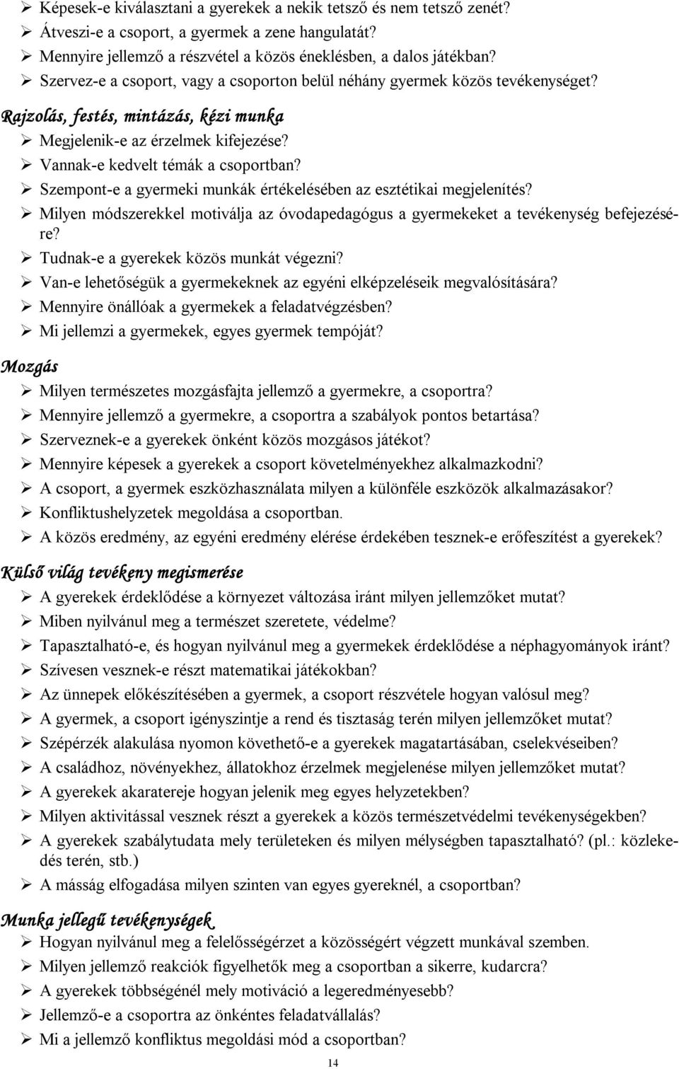 Szempont-e a gyermeki munkák értékelésében az esztétikai megjelenítés? Milyen módszerekkel motiválja az óvodapedagógus a gyermekeket a tevékenység befejezésére?