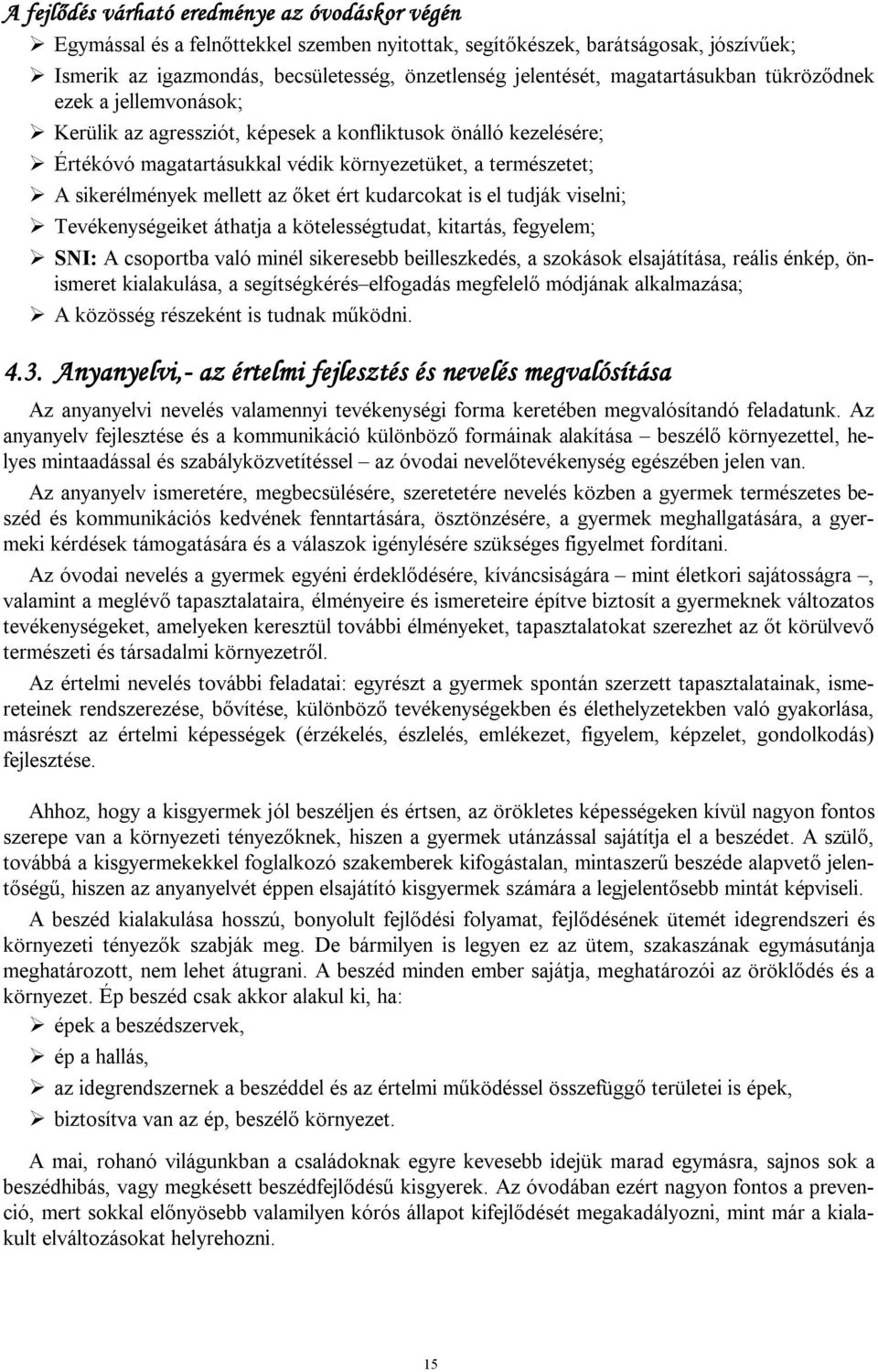 az őket ért kudarcokat is el tudják viselni; Tevékenységeiket áthatja a kötelességtudat, kitartás, fegyelem; SNI: A csoportba való minél sikeresebb beilleszkedés, a szokások elsajátítása, reális