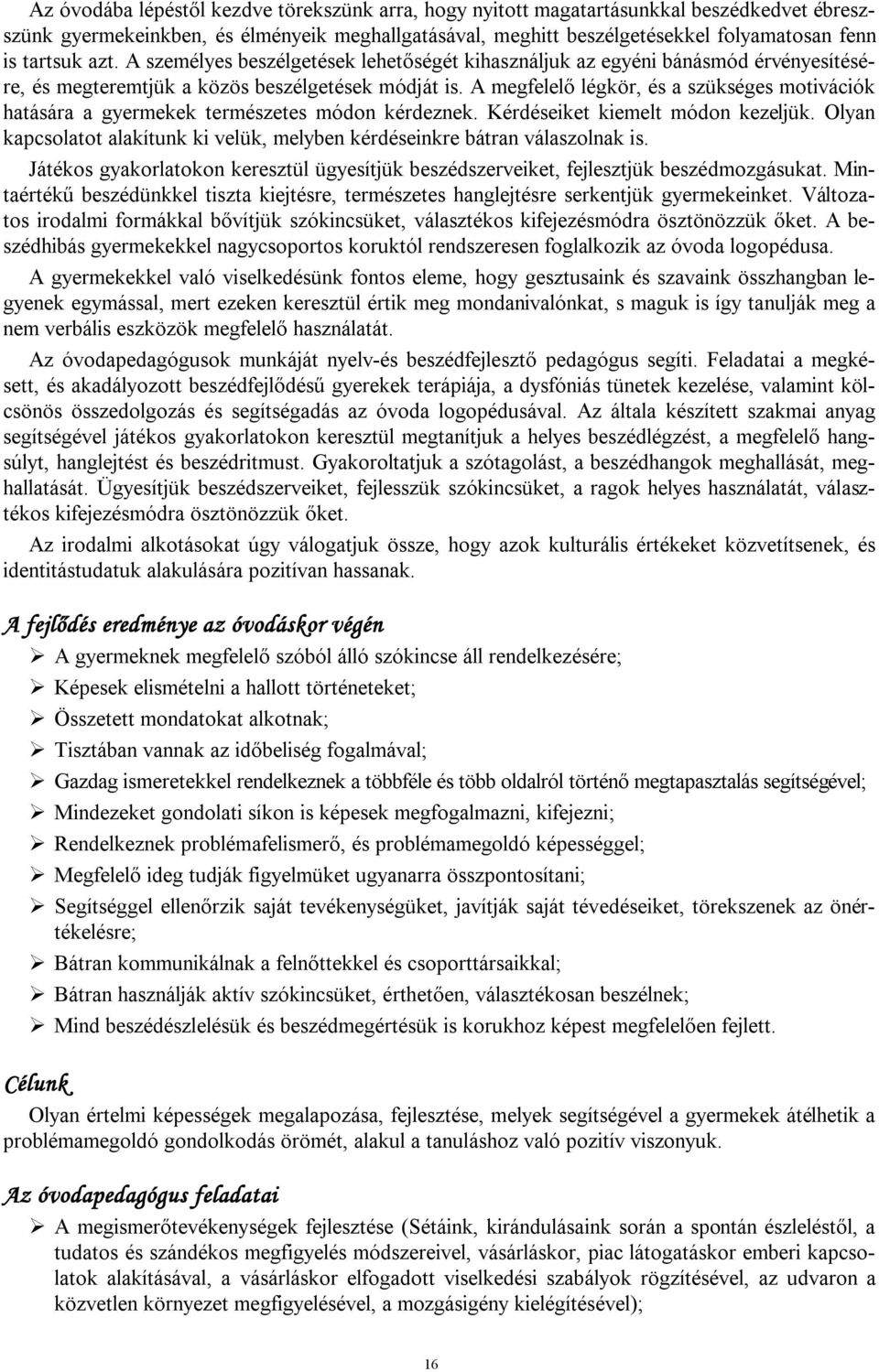 A megfelelő légkör, és a szükséges motivációk hatására a gyermekek természetes módon kérdeznek. Kérdéseiket kiemelt módon kezeljük.