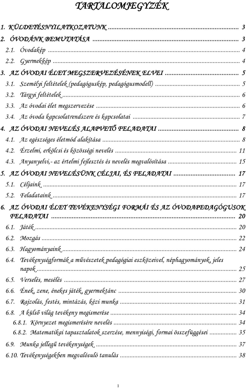 Az egészséges életmód alakítása... 8 4.2. Érzelmi, erkölcsi és közösségi nevelés... 11 4.3. Anyanyelvi,- az értelmi fejlesztés és nevelés megvalósítása... 15 5.