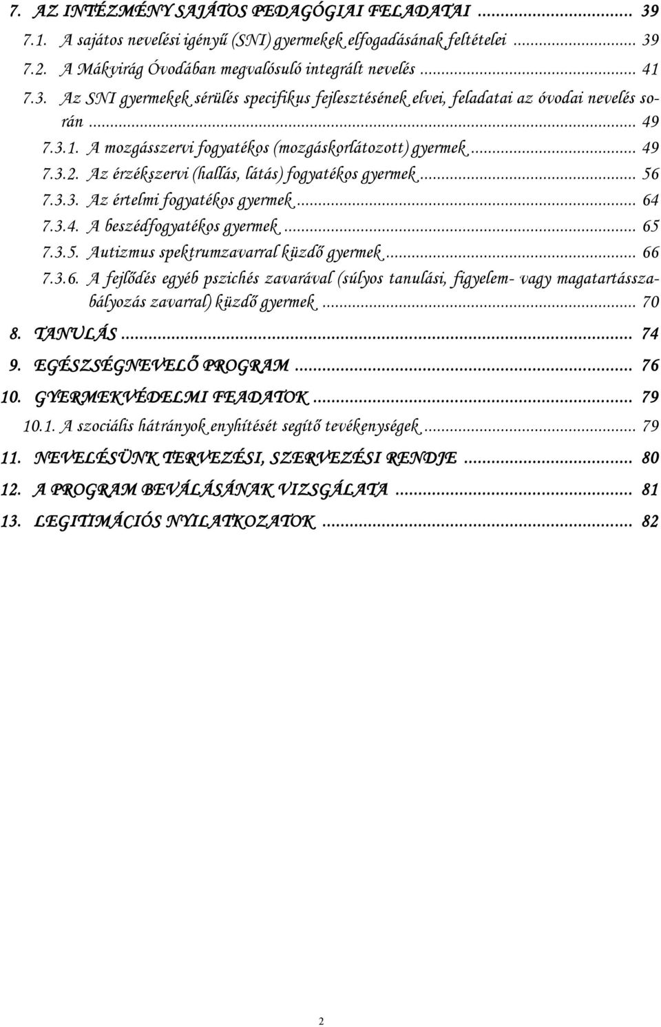 .. 65 7.3.5. Autizmus spektrumzavarral küzdő gyermek... 66 7.3.6. A fejlődés egyéb pszichés zavarával (súlyos tanulási, figyelem- vagy magatartásszabályozás zavarral) küzdő gyermek... 70 8. TANULÁS.