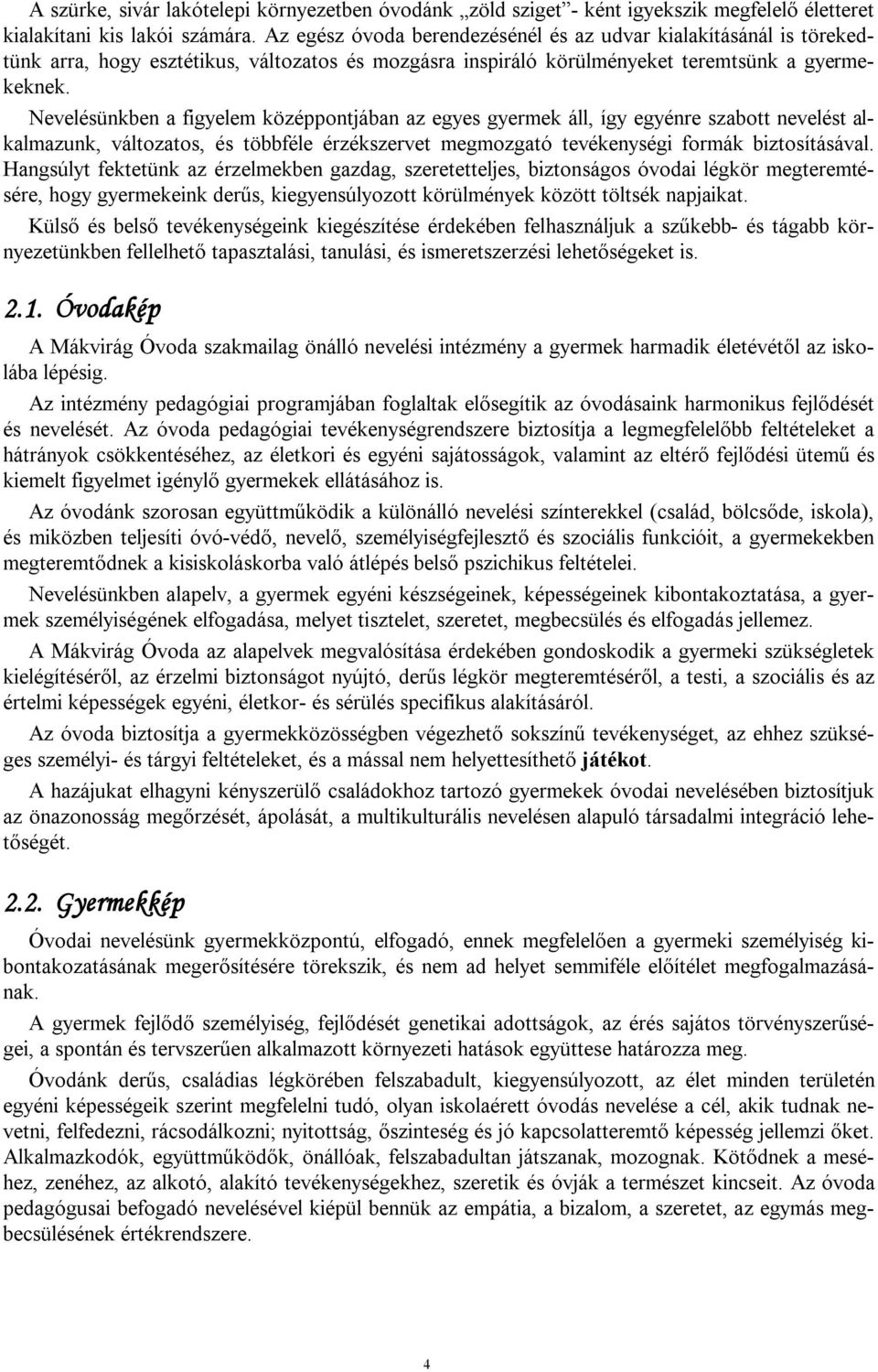 Nevelésünkben a figyelem középpontjában az egyes gyermek áll, így egyénre szabott nevelést alkalmazunk, változatos, és többféle érzékszervet megmozgató tevékenységi formák biztosításával.