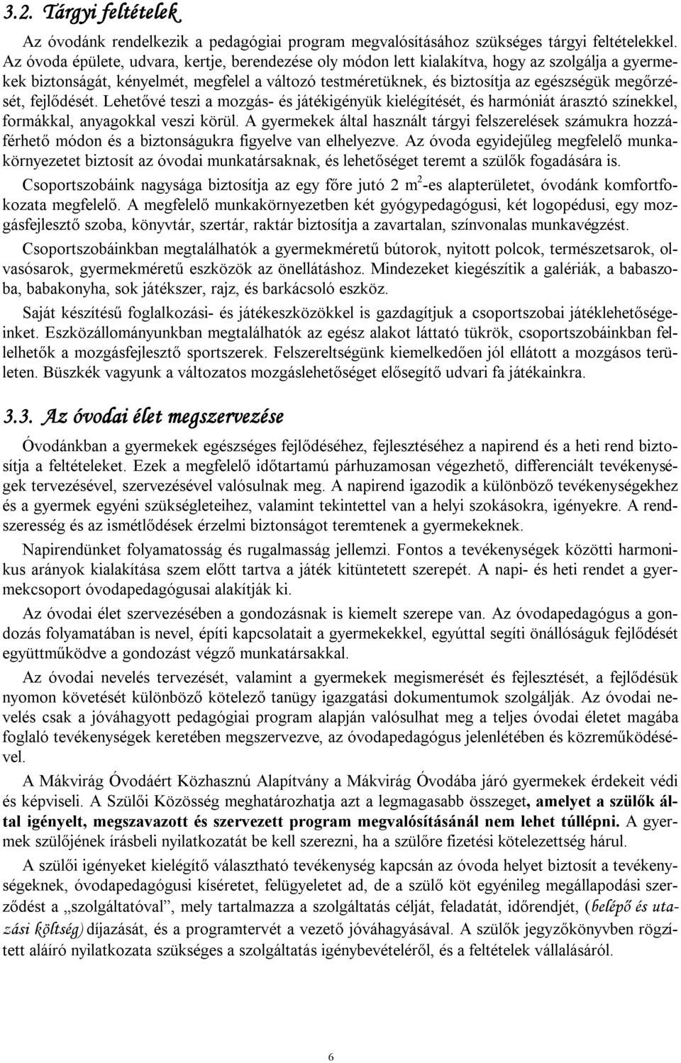 megőrzését, fejlődését. Lehetővé teszi a mozgás- és játékigényük kielégítését, és harmóniát árasztó színekkel, formákkal, anyagokkal veszi körül.