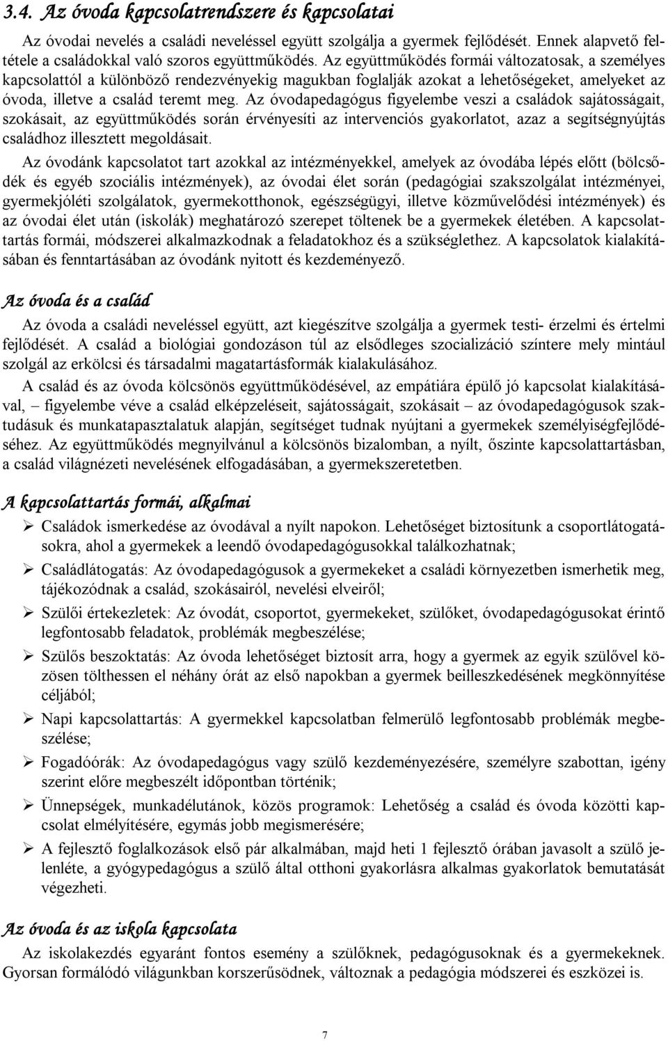 Az óvodapedagógus figyelembe veszi a családok sajátosságait, szokásait, az együttműködés során érvényesíti az intervenciós gyakorlatot, azaz a segítségnyújtás családhoz illesztett megoldásait.