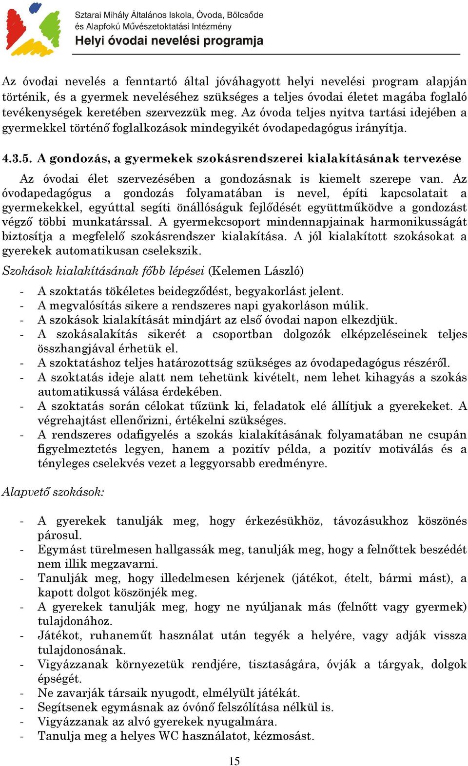 A gondozás, a gyermekek szokásrendszerei kialakításának tervezése Az óvodai élet szervezésében a gondozásnak is kiemelt szerepe van.