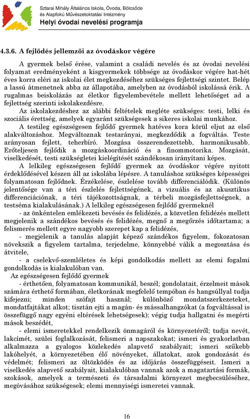 eléri az iskolai élet megkezdéséhez szükséges fejlettségi szintet. Belép a lassú átmenetnek abba az állapotába, amelyben az óvodásból iskolássá érik.