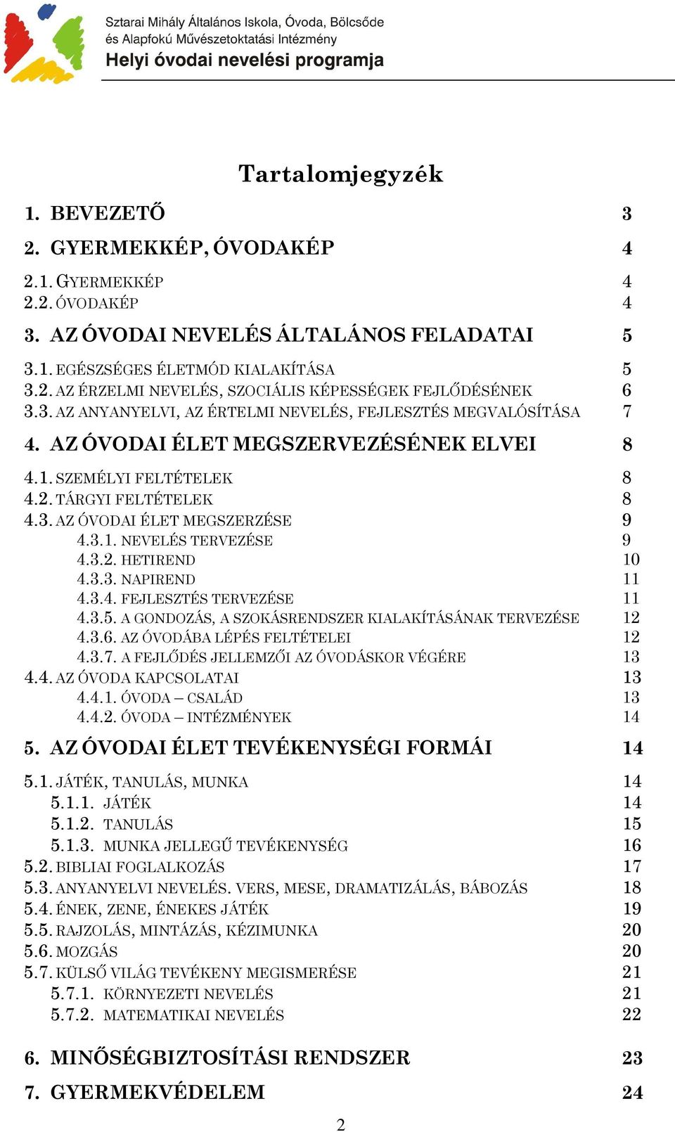 3.2. HETIREND 10 4.3.3. NAPIREND 11 4.3.4. FEJLESZTÉS TERVEZÉSE 11 4.3.5. A GONDOZÁS, A SZOKÁSRENDSZER KIALAKÍTÁSÁNAK TERVEZÉSE 12 4.3.6. AZ ÓVODÁBA LÉPÉS FELTÉTELEI 12 4.3.7.