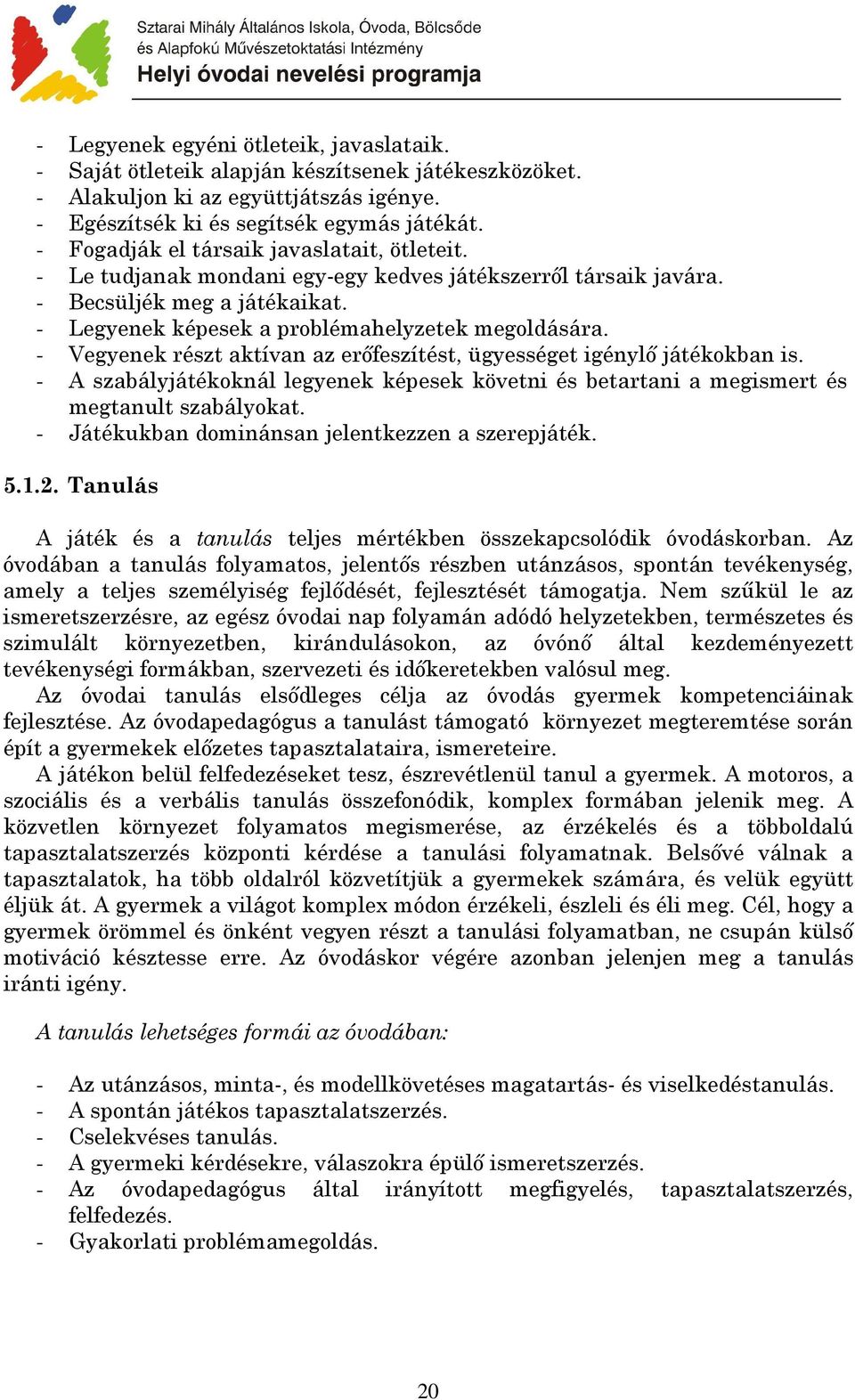 - Vegyenek részt aktívan az erıfeszítést, ügyességet igénylı játékokban is. - A szabályjátékoknál legyenek képesek követni és betartani a megismert és megtanult szabályokat.