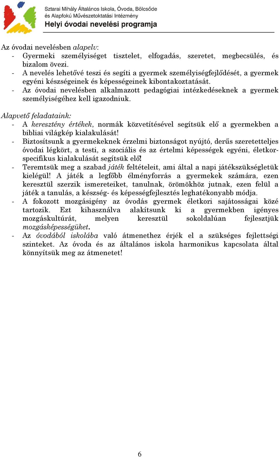 - Az óvodai nevelésben alkalmazott pedagógiai intézkedéseknek a gyermek személyiségéhez kell igazodniuk.