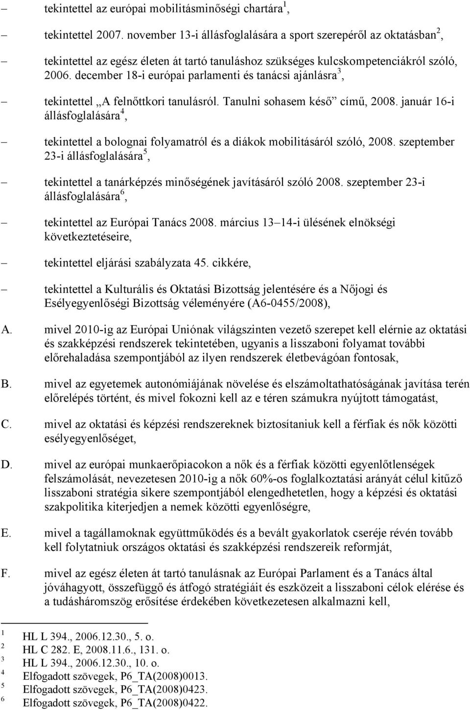 december 18-i európai parlamenti és tanácsi ajánlásra 3, tekintettel A felnőttkori tanulásról. Tanulni sohasem késő című, 2008.