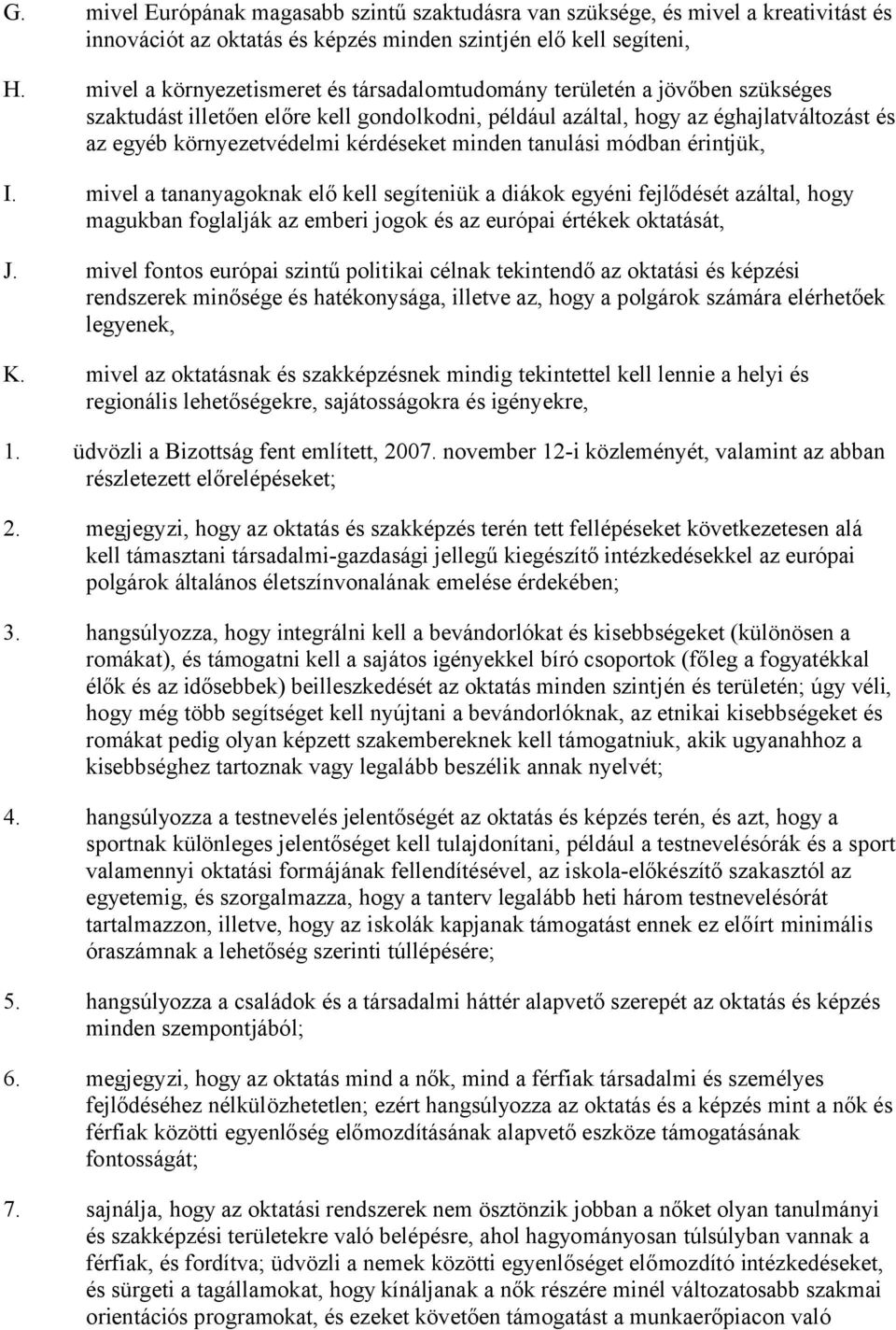 kérdéseket minden tanulási módban érintjük, I. mivel a tananyagoknak elő kell segíteniük a diákok egyéni fejlődését azáltal, hogy magukban foglalják az emberi jogok és az európai értékek oktatását, J.