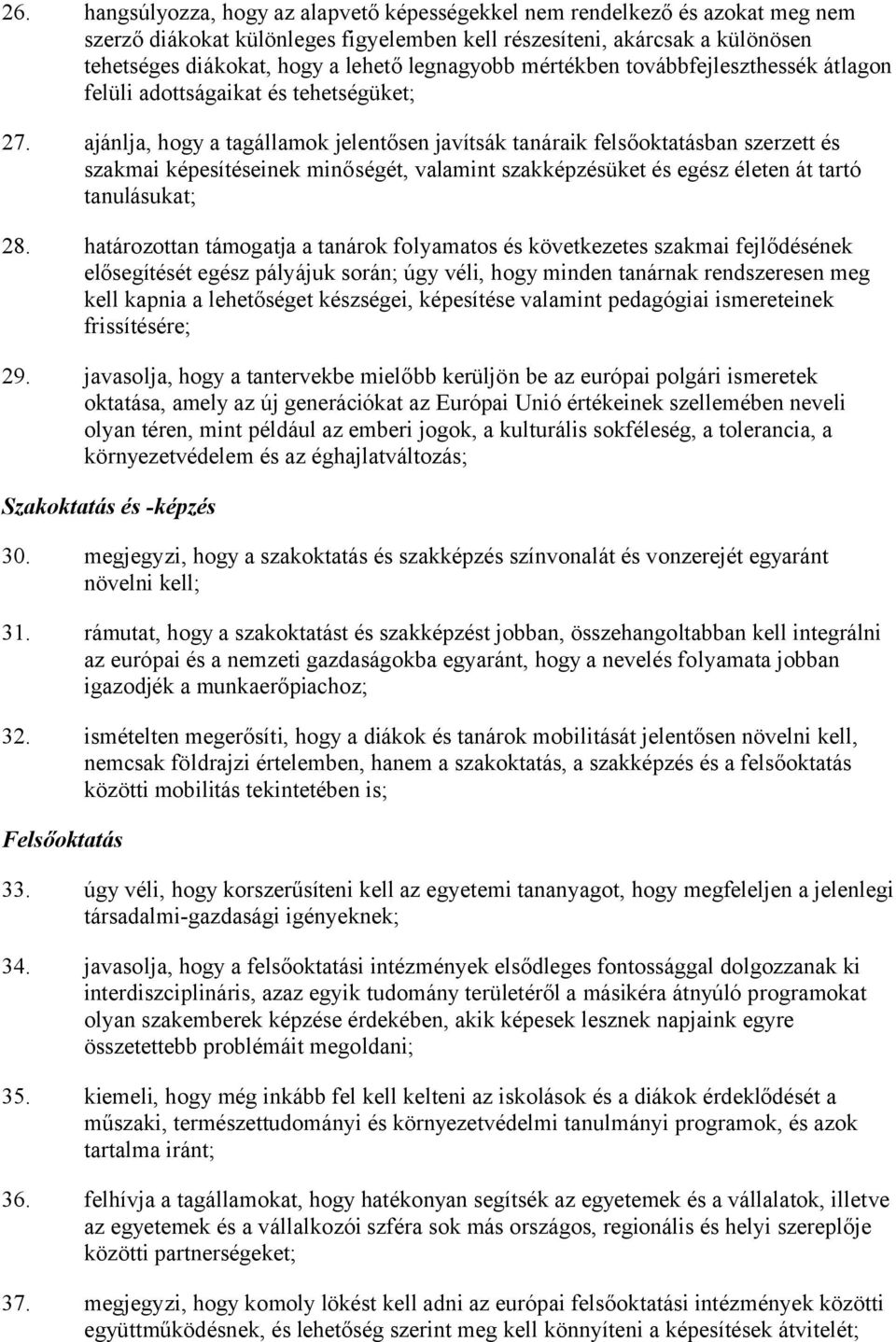 ajánlja, hogy a tagállamok jelentősen javítsák tanáraik felsőoktatásban szerzett és szakmai képesítéseinek minőségét, valamint szakképzésüket és egész életen át tartó tanulásukat; 28.