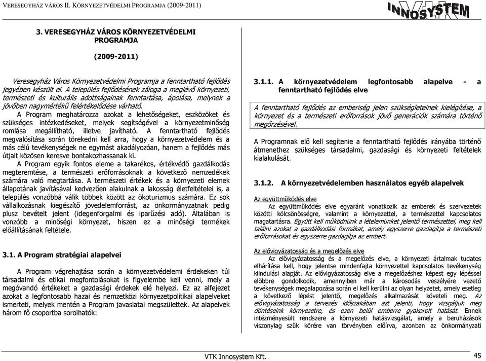 A település fejlődésének záloga a meglévő környezeti, természeti és kulturális adottságainak fenntartása, ápolása, melynek a jövőben nagymértékű felértékelődése várható.