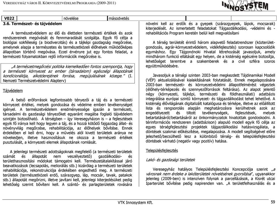 Egyik fő célja a biológiai sokféleség (a biodiverzitás) és a tájképi gazdagság megőrzése, amelynek alapja a természetes és természetközeli élőhelyek működőképes állapotban történő megóvása.