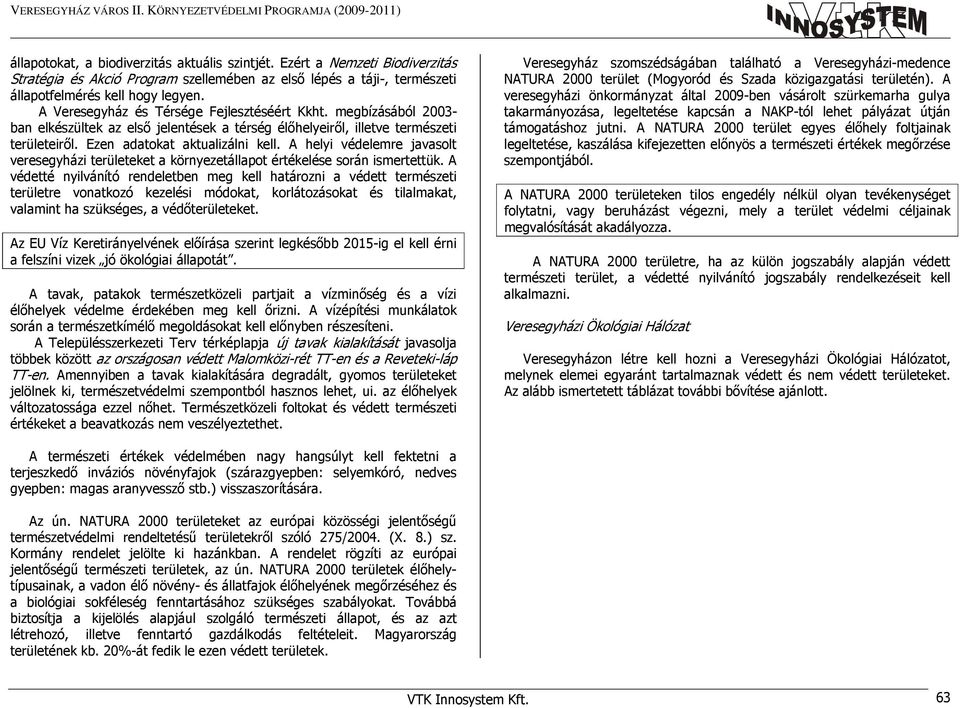 megbízásából 2003- ban elkészültek az első jelentések a térség élőhelyeiről, illetve természeti területeiről. Ezen adatokat aktualizálni kell.