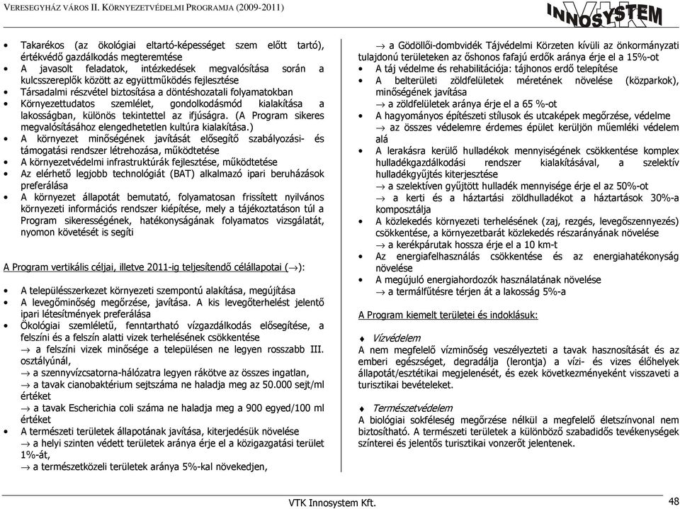 kulcsszereplők között az együttműködés fejlesztése Társadalmi részvétel biztosítása a döntéshozatali folyamatokban örnyezettudatos szemlélet, gondolkodásmód kialakítása a lakosságban, különös