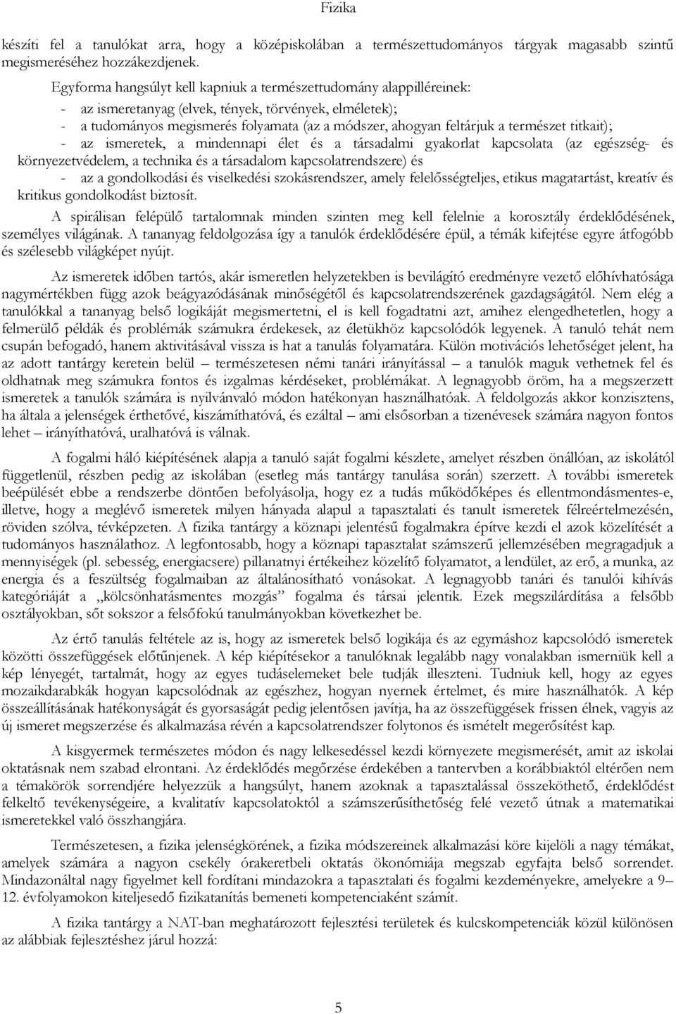 természet titkait); - az ismeretek, a mindennapi élet és a társadalmi gyakorlat kapcsolata (az egészség- és környezetvédelem, a technika és a társadalom kapcsolatrendszere) és - az a gondolkodási és