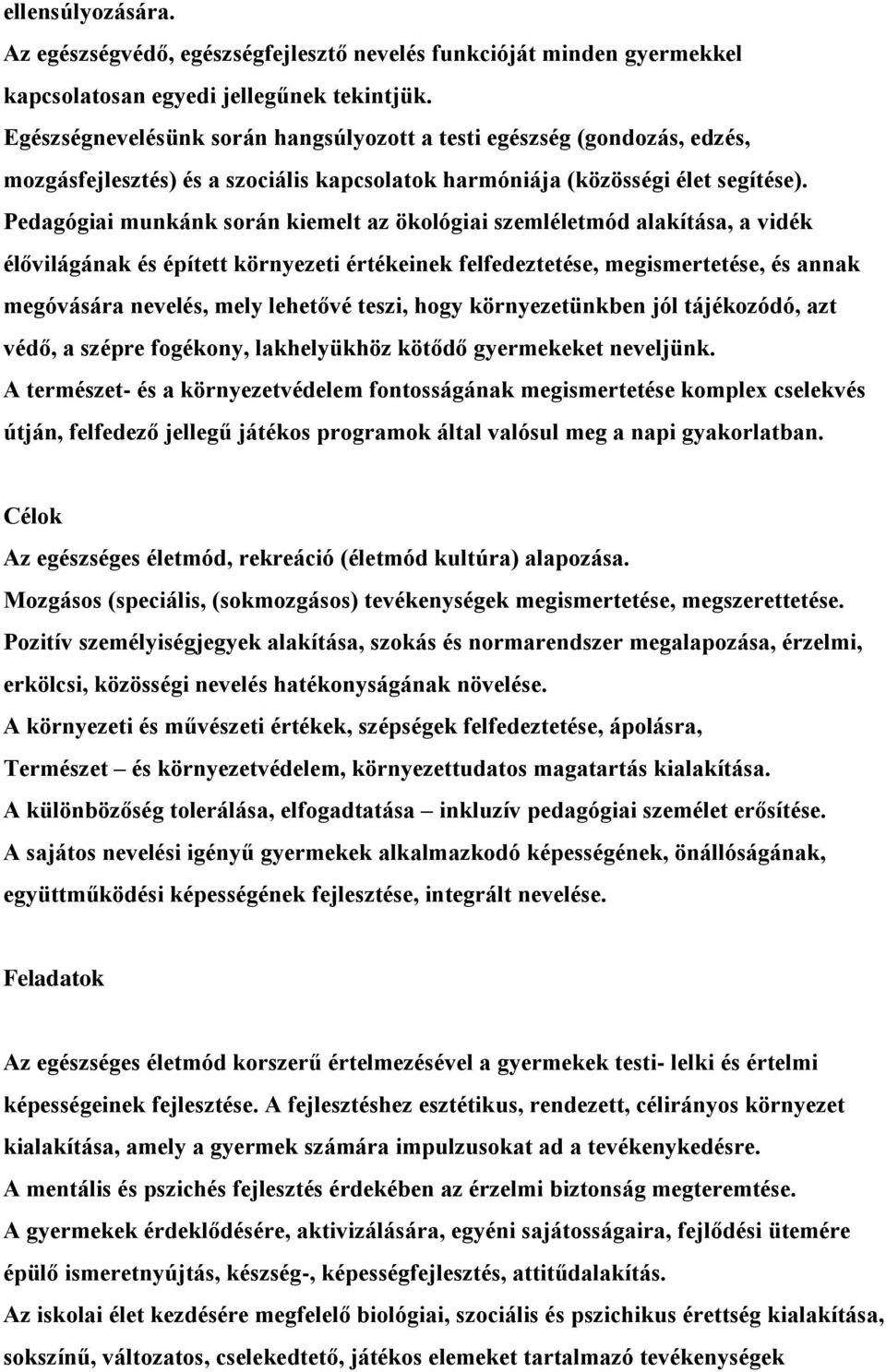 Pedagógiai munkánk során kiemelt az ökológiai szemléletmód alakítása, a vidék élővilágának és épített környezeti értékeinek felfedeztetése, megismertetése, és annak megóvására nevelés, mely lehetővé