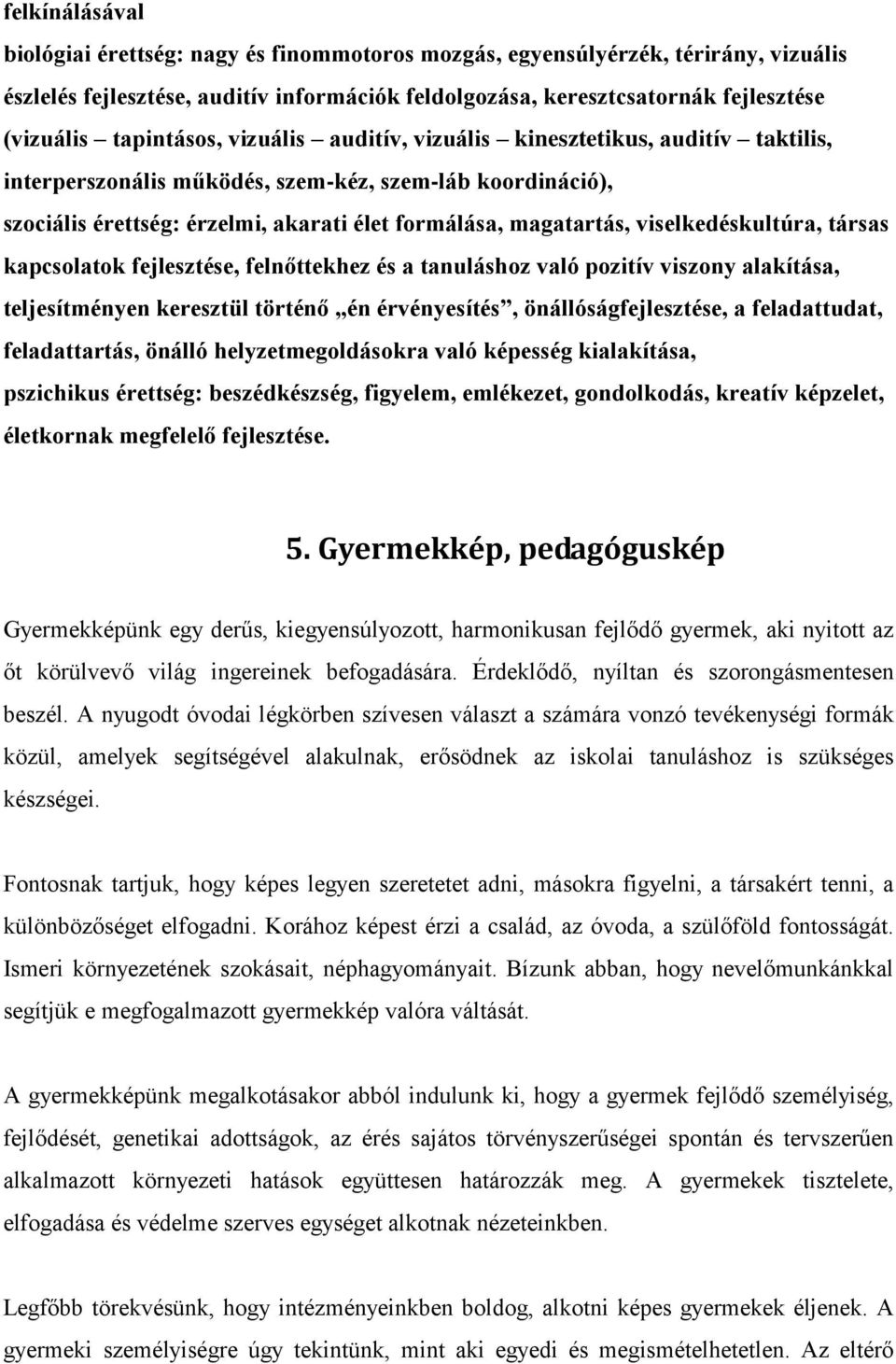 viselkedéskultúra, társas kapcsolatok fejlesztése, felnőttekhez és a tanuláshoz való pozitív viszony alakítása, teljesítményen keresztül történő én érvényesítés, önállóságfejlesztése, a feladattudat,