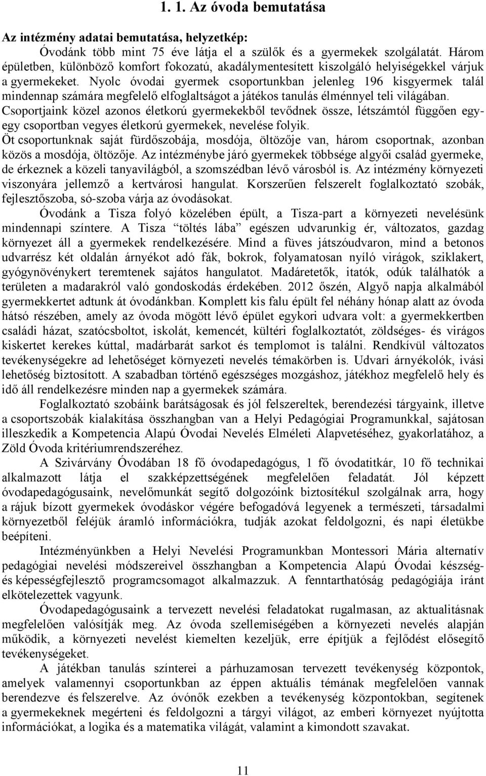 Nyolc óvodai gyermek csoportunkban jelenleg 196 kisgyermek talál mindennap számára megfelelő elfoglaltságot a játékos tanulás élménnyel teli világában.