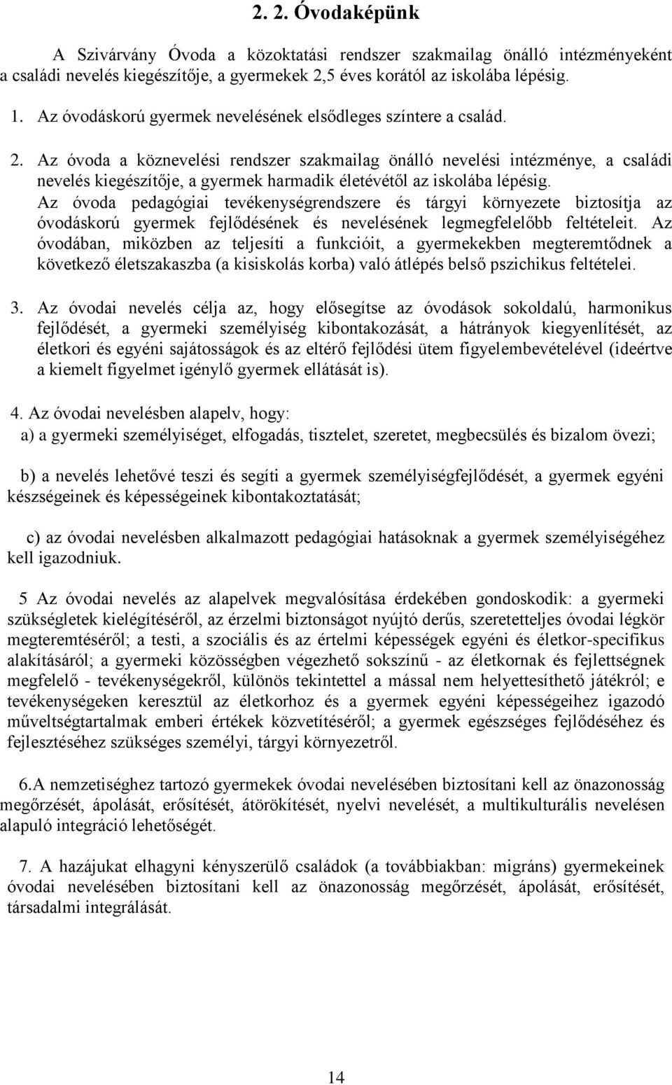 Az óvoda a köznevelési rendszer szakmailag önálló nevelési intézménye, a családi nevelés kiegészítője, a gyermek harmadik életévétől az iskolába lépésig.