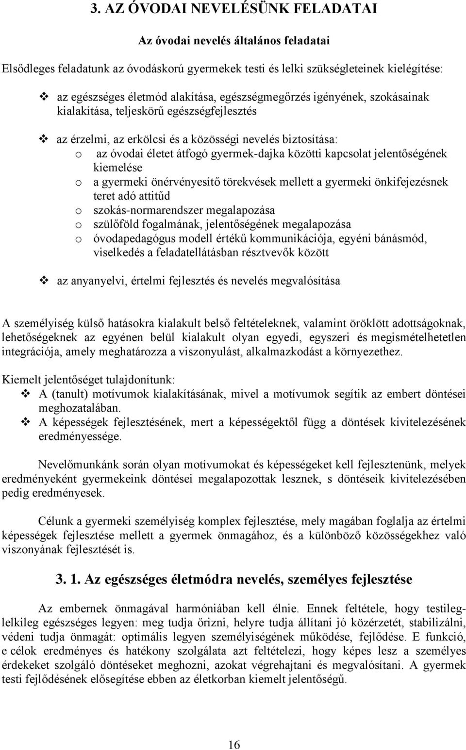 kapcsolat jelentőségének kiemelése o a gyermeki önérvényesítő törekvések mellett a gyermeki önkifejezésnek teret adó attitűd o szokás-normarendszer megalapozása o szülőföld fogalmának, jelentőségének