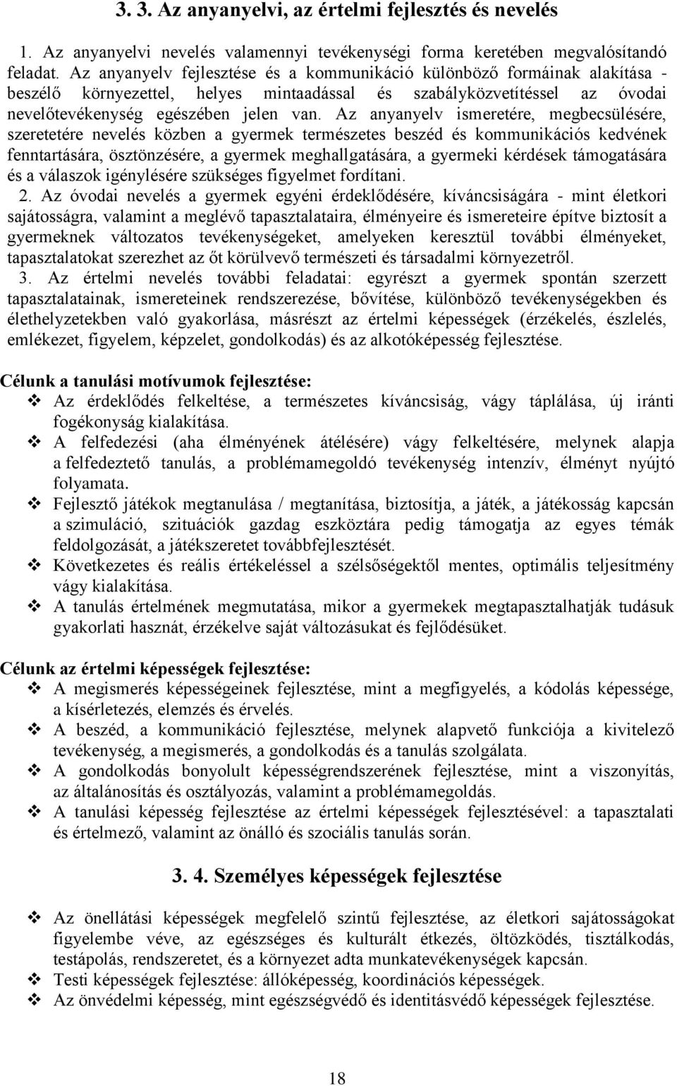 Az anyanyelv ismeretére, megbecsülésére, szeretetére nevelés közben a gyermek természetes beszéd és kommunikációs kedvének fenntartására, ösztönzésére, a gyermek meghallgatására, a gyermeki kérdések