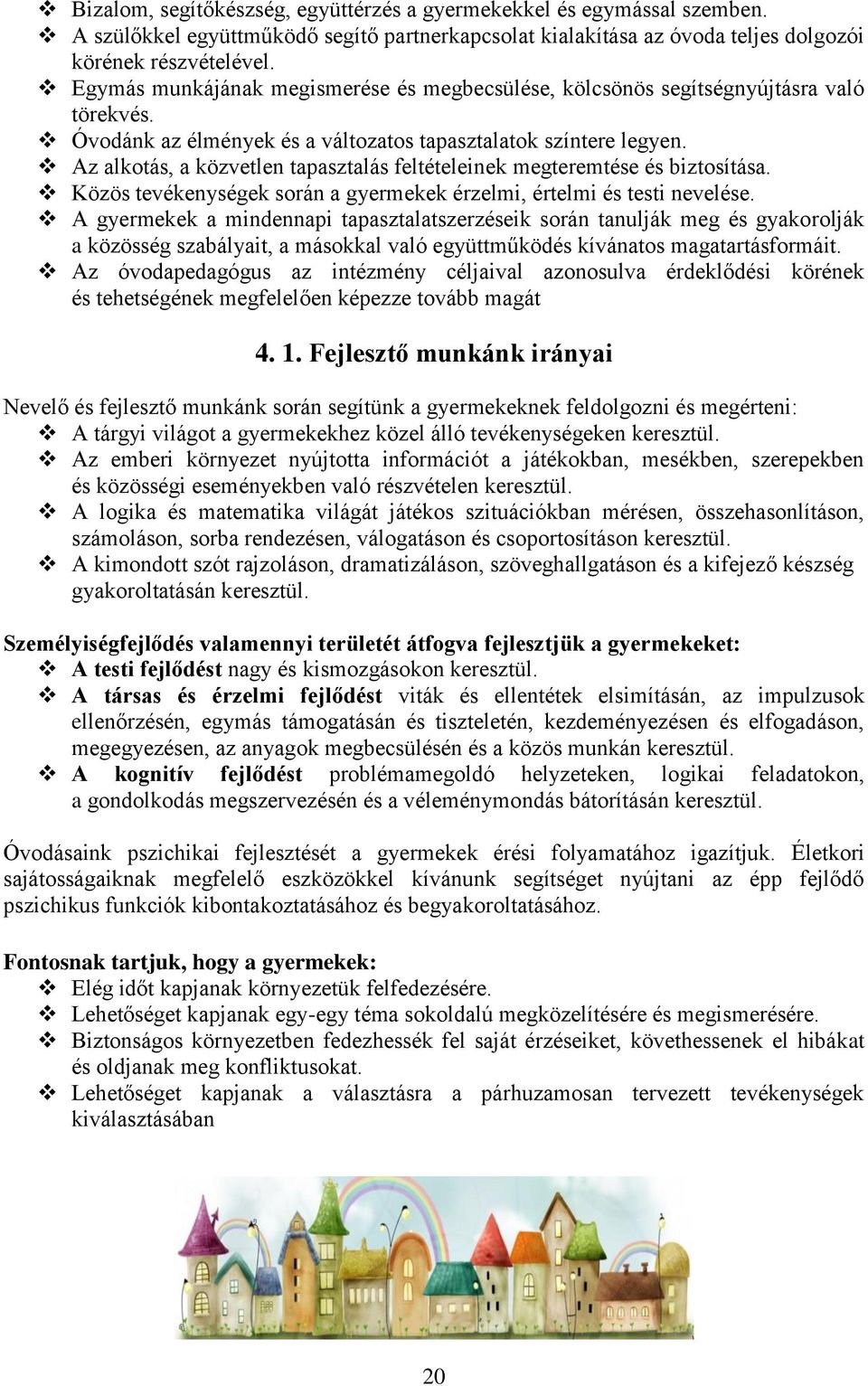 Az alkotás, a közvetlen tapasztalás feltételeinek megteremtése és biztosítása. Közös tevékenységek során a gyermekek érzelmi, értelmi és testi nevelése.