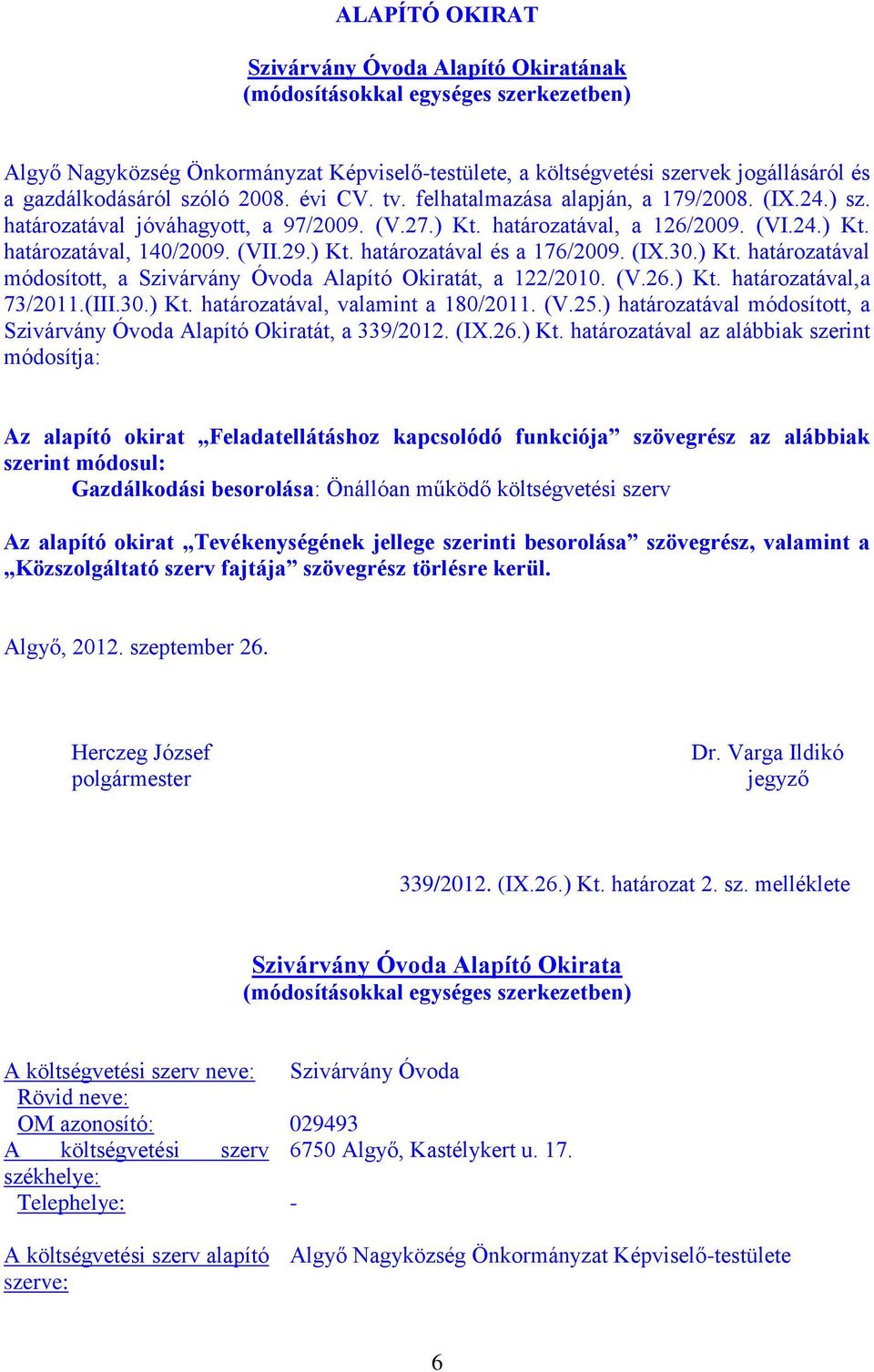 ) Kt. határozatával és a 176/2009. (IX.30.) Kt. határozatával módosított, a Szivárvány Óvoda Alapító Okiratát, a 122/2010. (V.26.) Kt. határozatával,a 73/2011.(III.30.) Kt. határozatával, valamint a 180/2011.