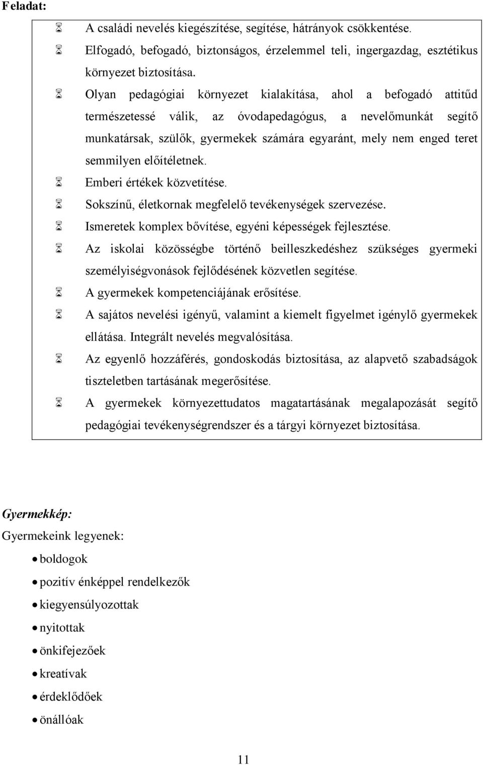 semmilyen előítéletnek. Emberi értékek közvetítése. Sokszínű, életkornak megfelelő tevékenységek szervezése. Ismeretek komplex bővítése, egyéni képességek fejlesztése.