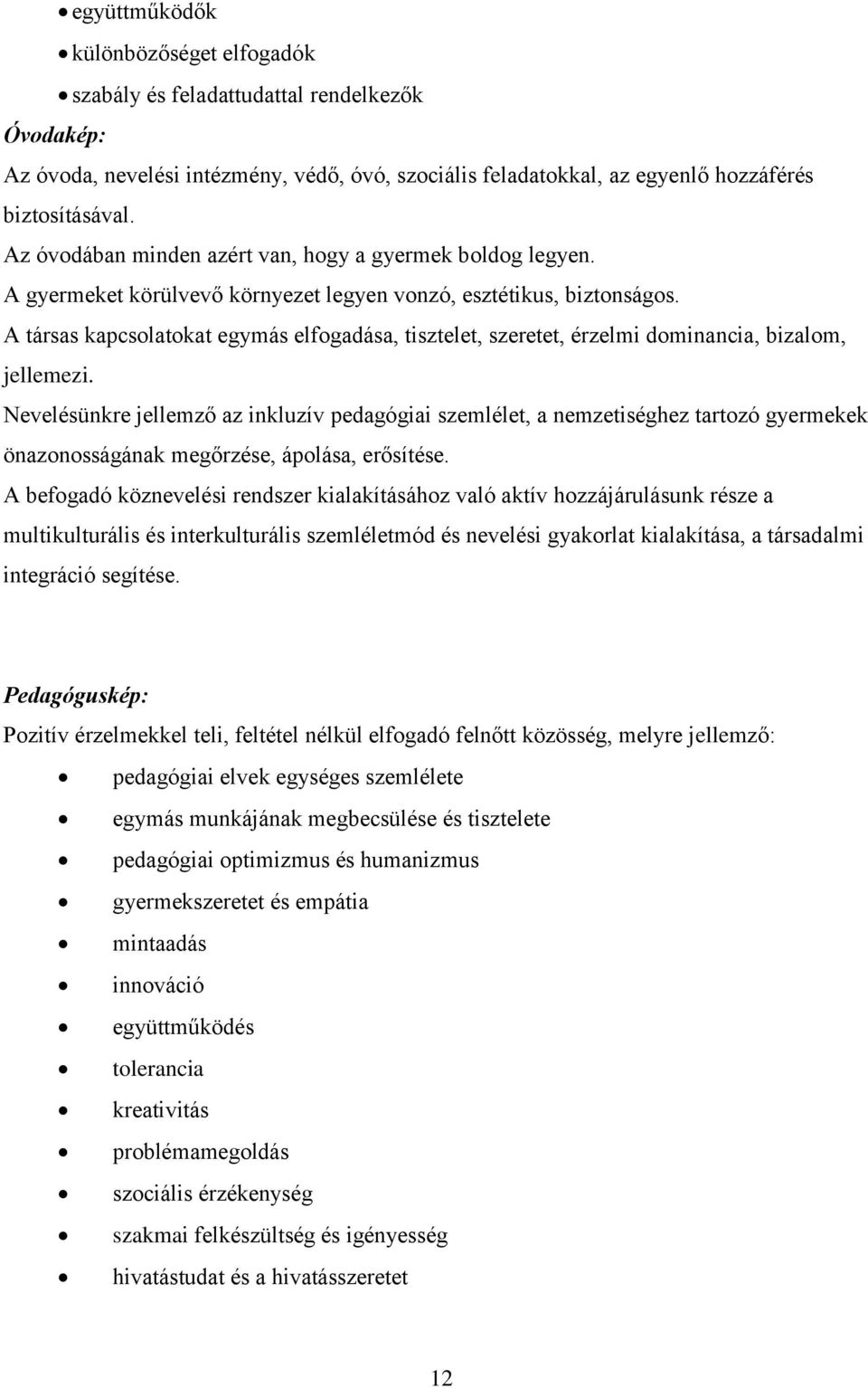 A társas kapcsolatokat egymás elfogadása, tisztelet, szeretet, érzelmi dominancia, bizalom, jellemezi.