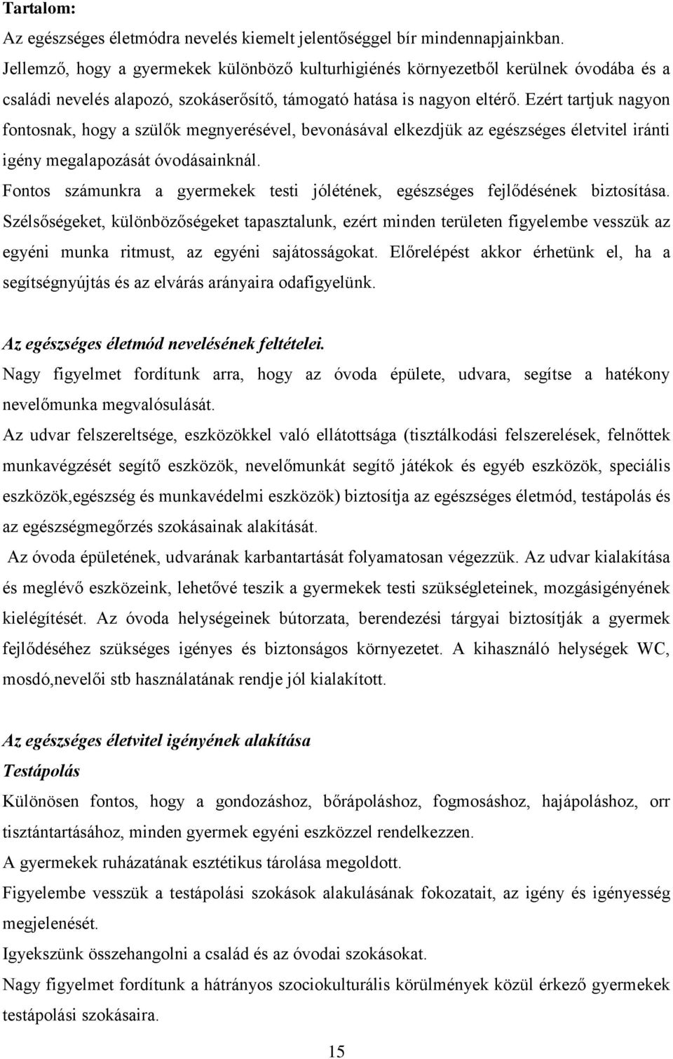 Ezért tartjuk nagyon fontosnak, hogy a szülők megnyerésével, bevonásával elkezdjük az egészséges életvitel iránti igény megalapozását óvodásainknál.