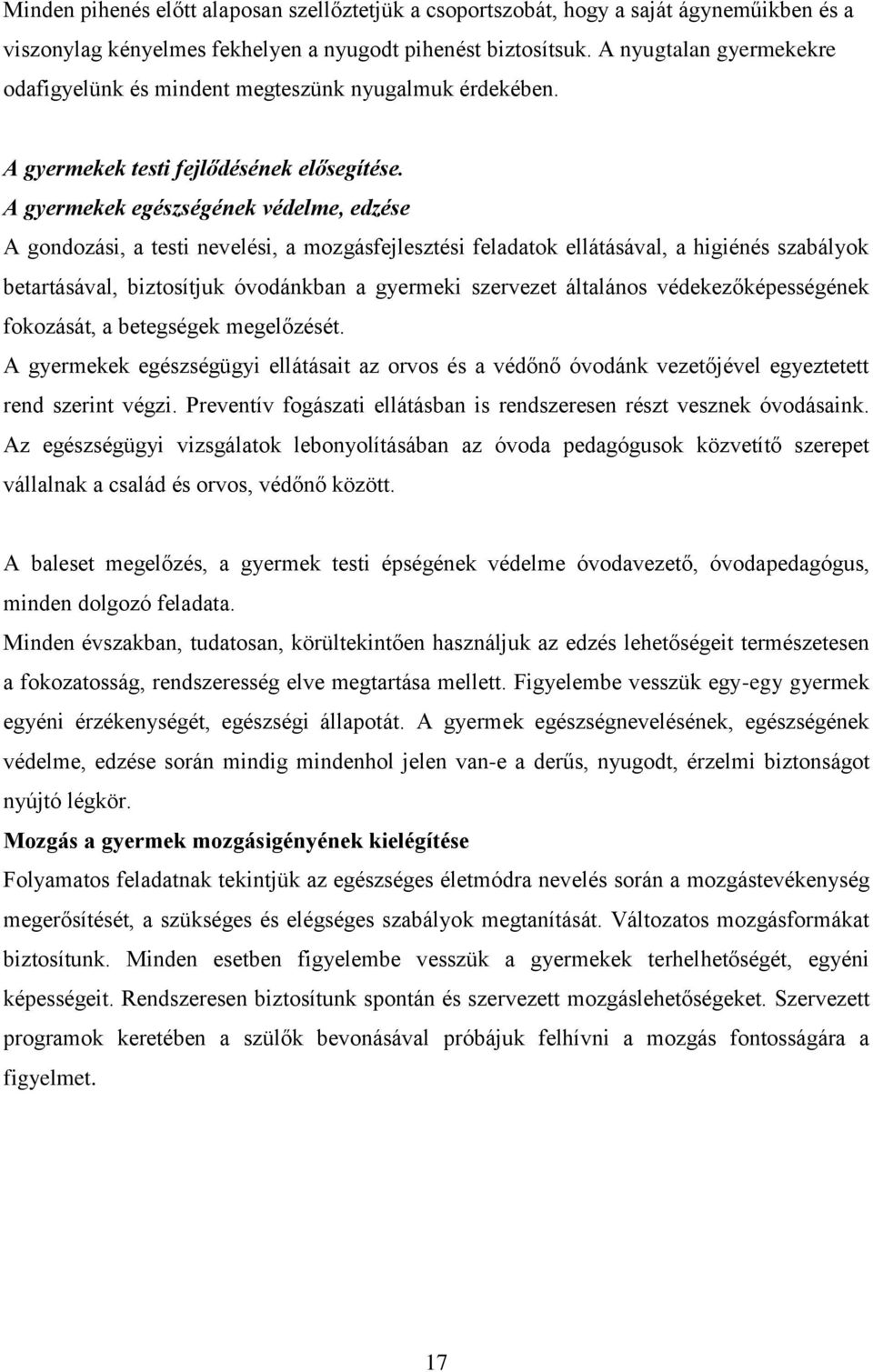 A gyermekek egészségének védelme, edzése A gondozási, a testi nevelési, a mozgásfejlesztési feladatok ellátásával, a higiénés szabályok betartásával, biztosítjuk óvodánkban a gyermeki szervezet