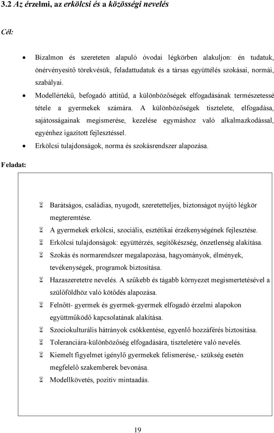 A különbözőségek tisztelete, elfogadása, sajátosságainak megismerése, kezelése egymáshoz való alkalmazkodással, egyénhez igazított fejlesztéssel.