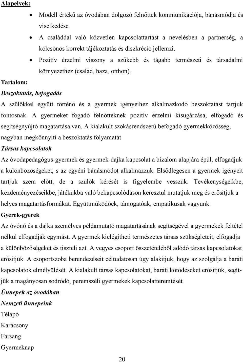 Pozitív érzelmi viszony a szűkebb és tágabb természeti és társadalmi környezethez (család, haza, otthon).