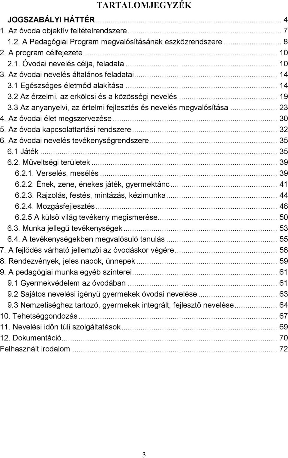 3 Az anyanyelvi, az értelmi fejlesztés és nevelés megvalósítása... 23 4. Az óvodai élet megszervezése... 30 5. Az óvoda kapcsolattartási rendszere... 32 6. Az óvodai nevelés tevékenységrendszere.