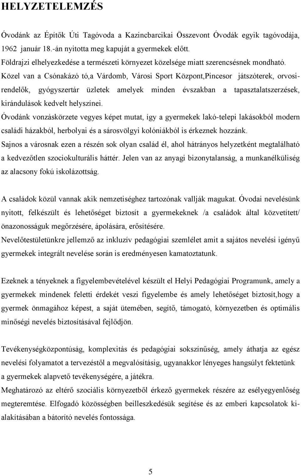 Közel van a Csónakázó tó,a Várdomb, Városi Sport Központ,Pincesor játszóterek, orvosirendelők, gyógyszertár üzletek amelyek minden évszakban a tapasztalatszerzések, kirándulások kedvelt helyszínei.