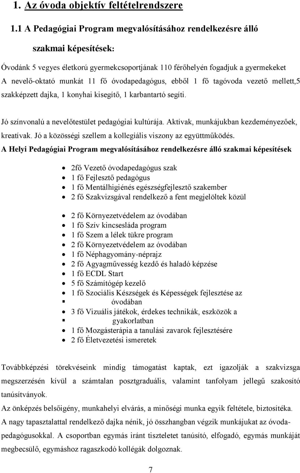 óvodapedagógus, ebből 1 fő tagóvoda vezető mellett,5 szakképzett dajka, 1 konyhai kisegítő, 1 karbantartó segíti. Jó színvonalú a nevelőtestület pedagógiai kultúrája.