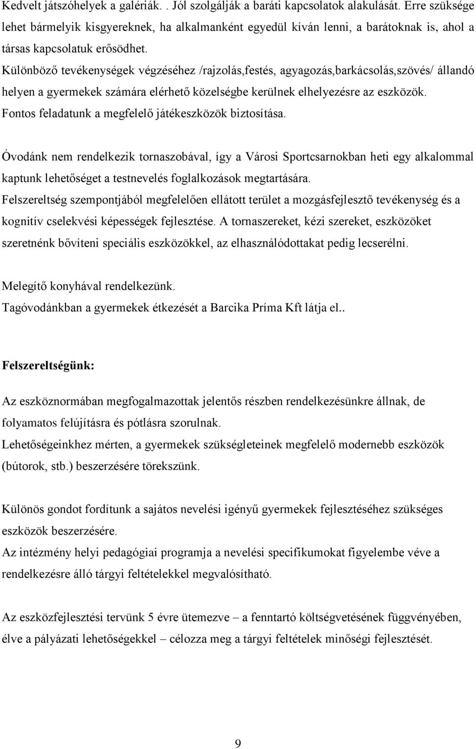 Különböző tevékenységek végzéséhez /rajzolás,festés, agyagozás,barkácsolás,szövés/ állandó helyen a gyermekek számára elérhető közelségbe kerülnek elhelyezésre az eszközök.