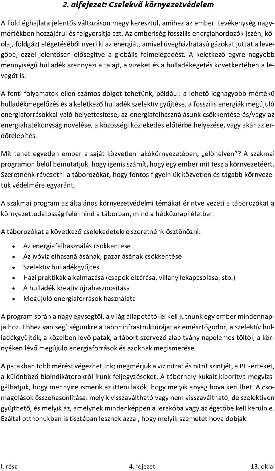 A keletkező egyre nagyobb mennyiségű hulladék szennyezi a talajt, a vizeket és a hulladékégetés következtében a levegőt is.