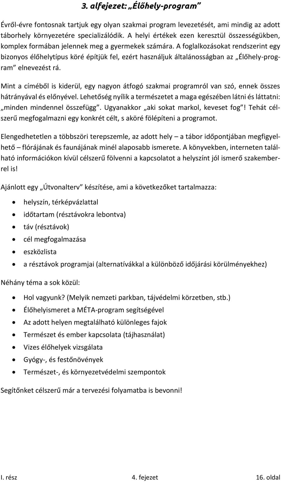 A foglalkozásokat rendszerint egy bizonyos élőhelytípus köré építjük fel, ezért használjuk általánosságban az Élőhely-program elnevezést rá.