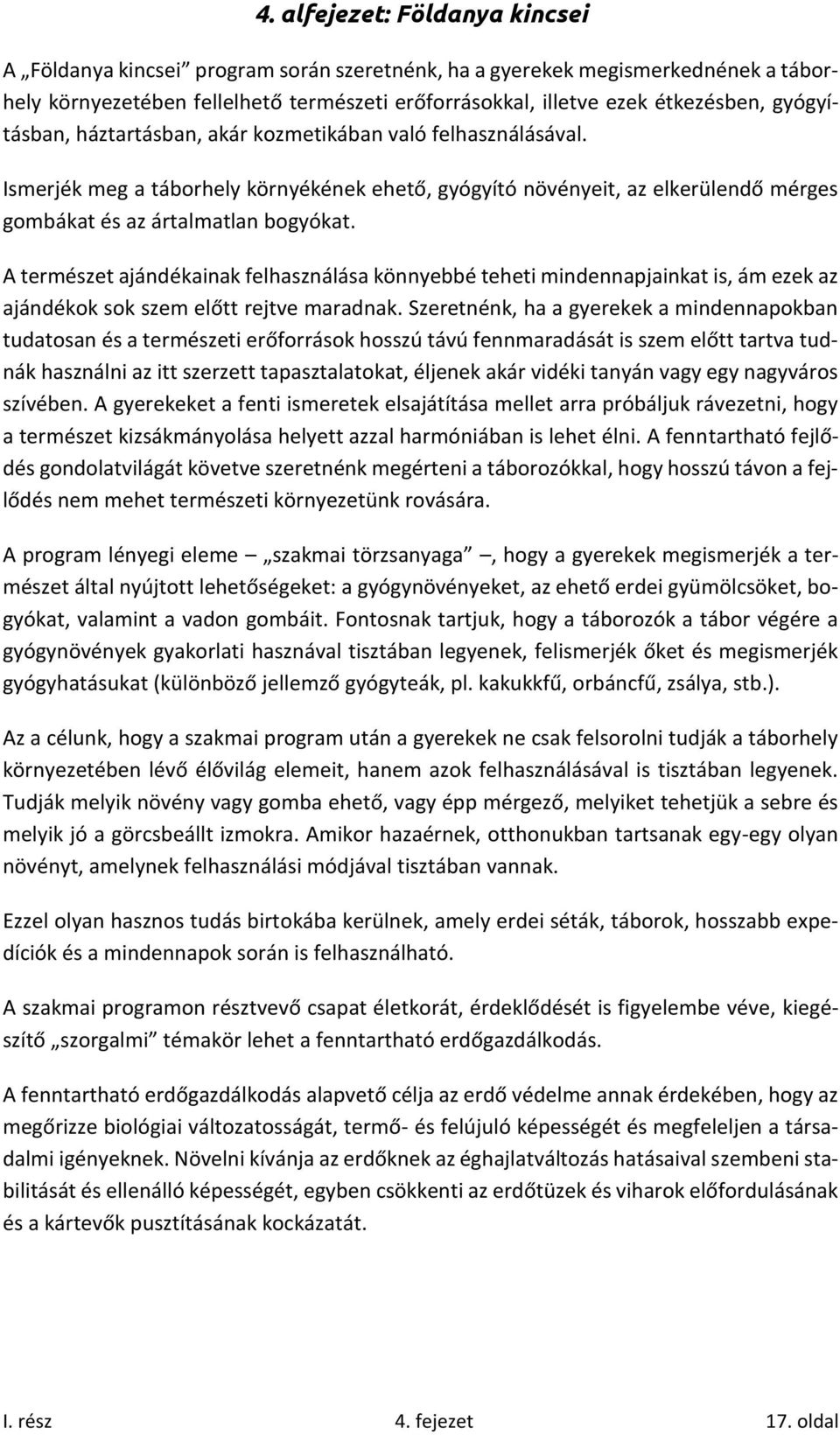 A természet ajándékainak felhasználása könnyebbé teheti mindennapjainkat is, ám ezek az ajándékok sok szem előtt rejtve maradnak.