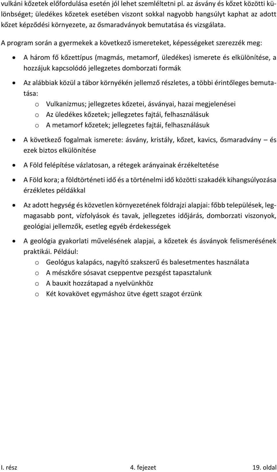 A program során a gyermekek a következő ismereteket, képességeket szerezzék meg: A három fő kőzettípus (magmás, metamorf, üledékes) ismerete és elkülönítése, a hozzájuk kapcsolódó jellegzetes