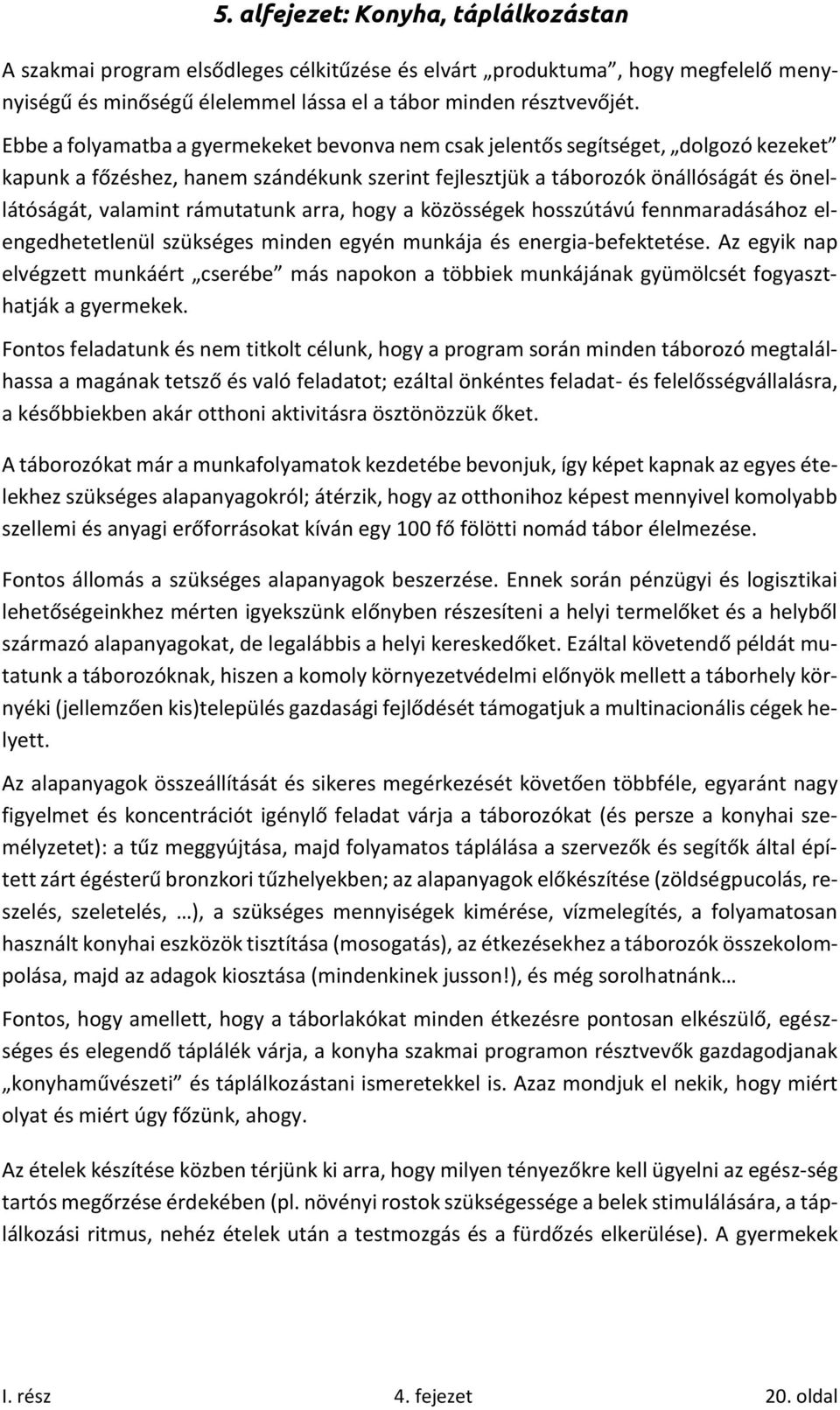 rámutatunk arra, hogy a közösségek hosszútávú fennmaradásához elengedhetetlenül szükséges minden egyén munkája és energia-befektetése.