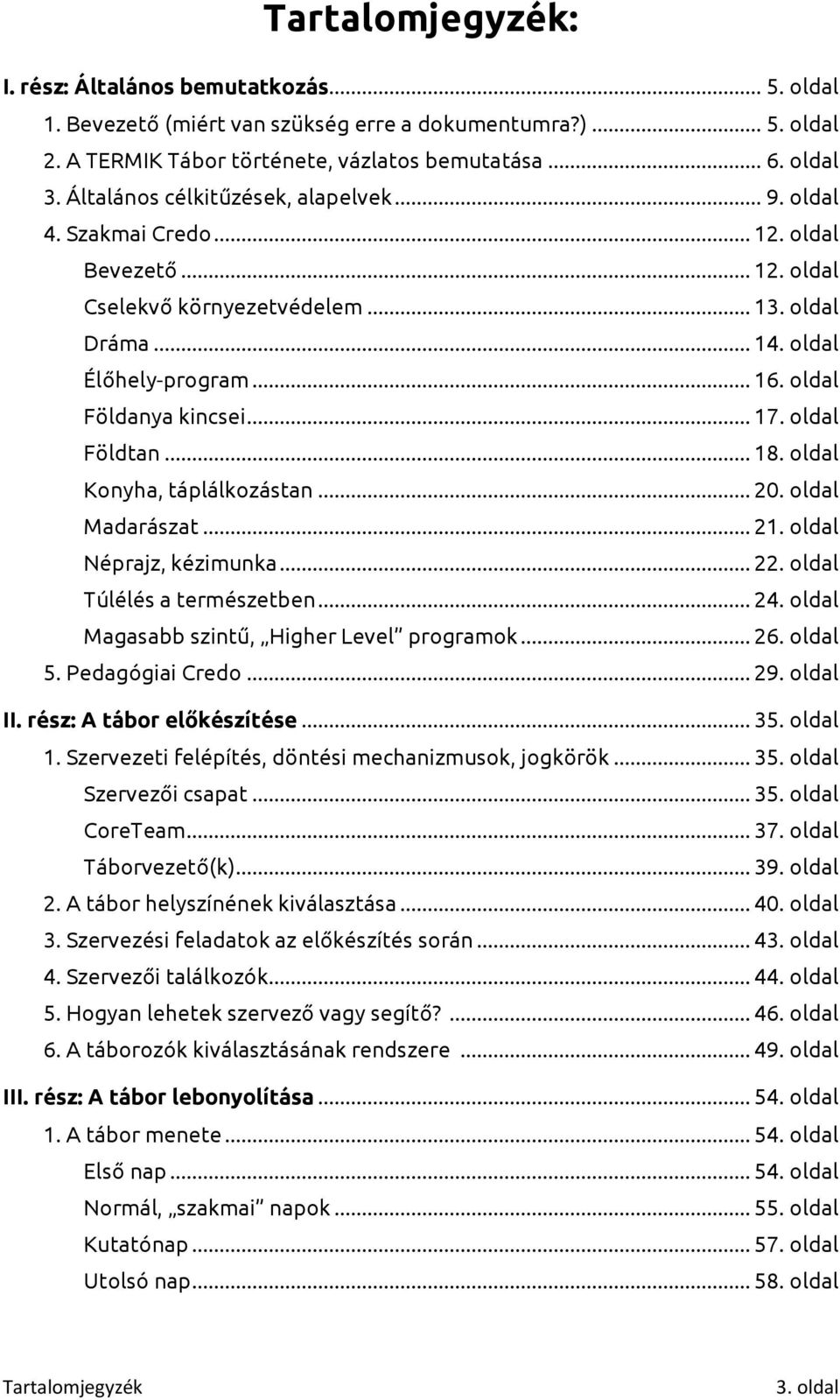 oldal Földanya kincsei... 17. oldal Földtan... 18. oldal Konyha, táplálkozástan... 20. oldal Madarászat... 21. oldal Néprajz, kézimunka... 22. oldal Túlélés a természetben... 24.