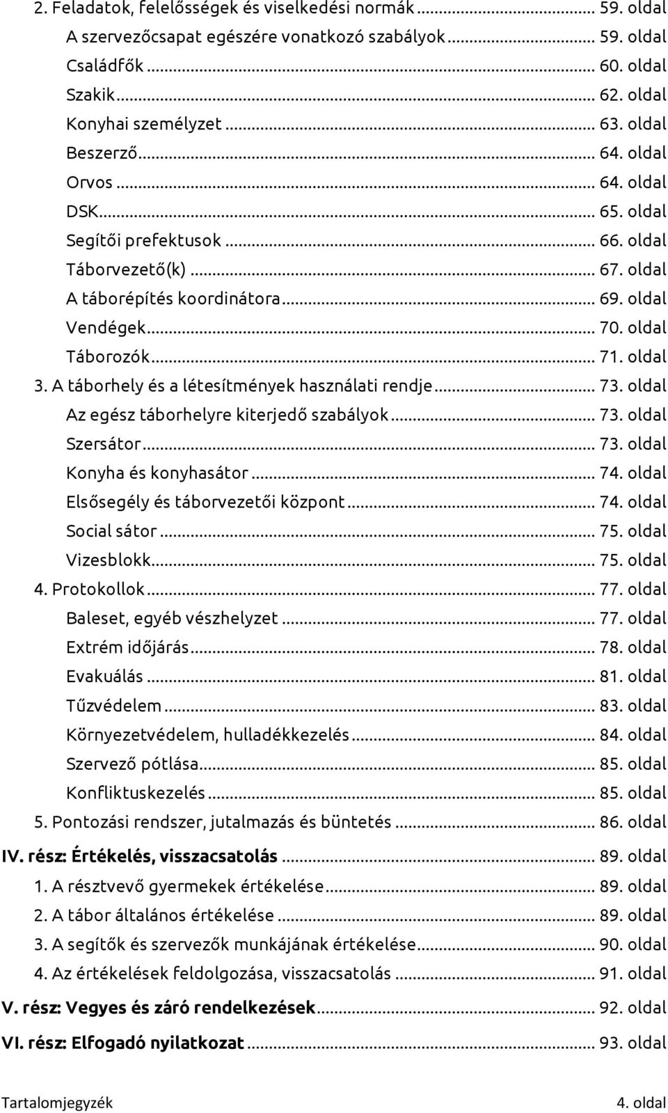 .. 71. oldal 3. A táborhely és a létesítmények használati rendje... 73. oldal Az egész táborhelyre kiterjedő szabályok... 73. oldal Szersátor... 73. oldal Konyha és konyhasátor... 74.