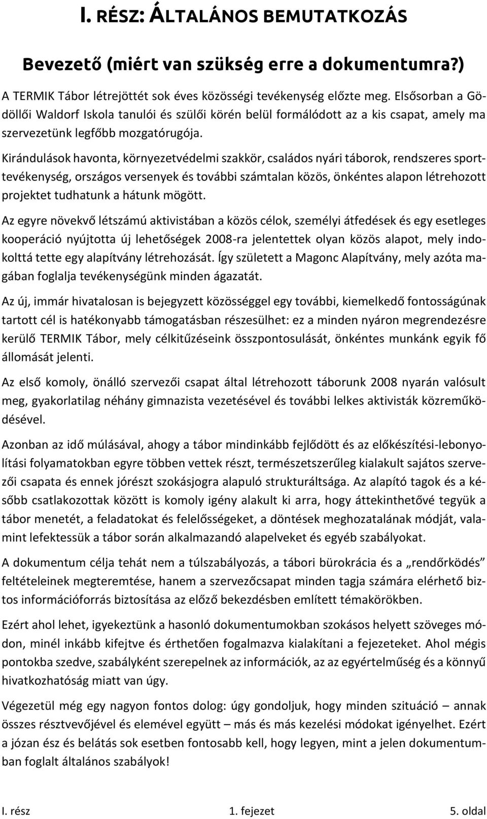 Kirándulások havonta, környezetvédelmi szakkör, családos nyári táborok, rendszeres sporttevékenység, országos versenyek és további számtalan közös, önkéntes alapon létrehozott projektet tudhatunk a