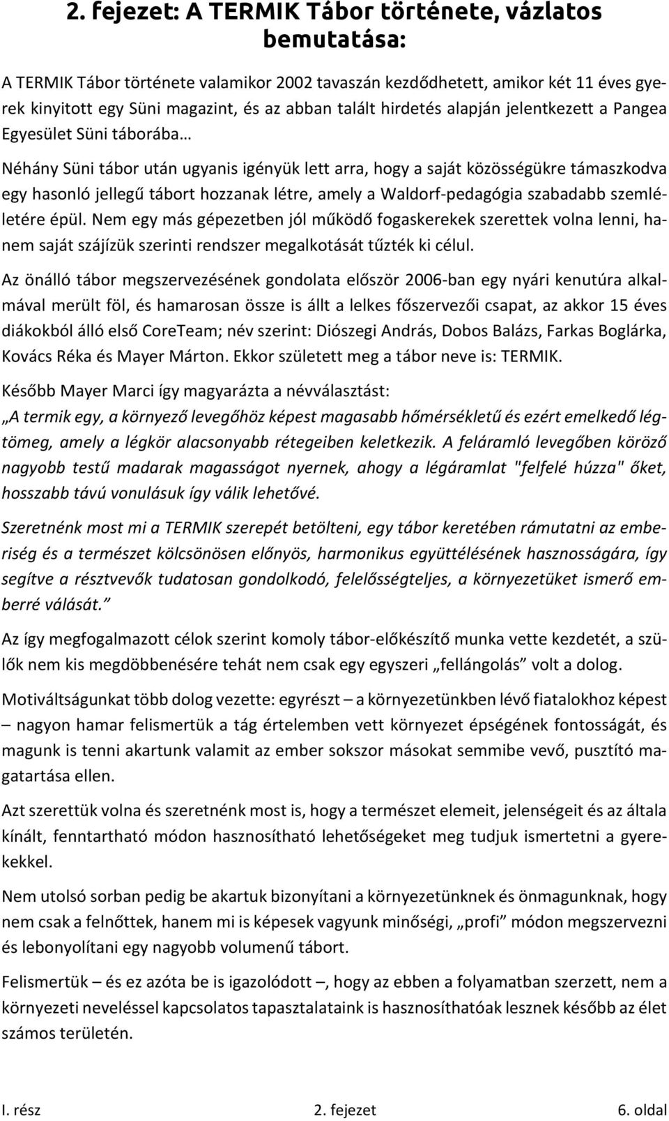 a Waldorf-pedagógia szabadabb szemléletére épül. Nem egy más gépezetben jól működő fogaskerekek szerettek volna lenni, hanem saját szájízük szerinti rendszer megalkotását tűzték ki célul.