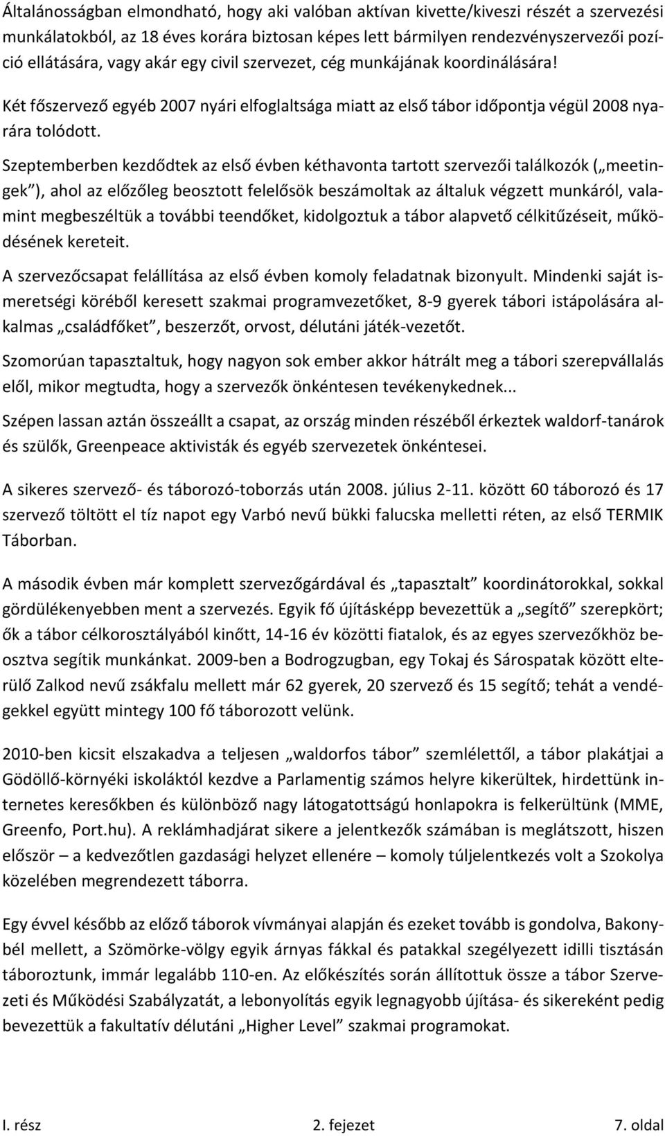 Szeptemberben kezdődtek az első évben kéthavonta tartott szervezői találkozók ( meetingek ), ahol az előzőleg beosztott felelősök beszámoltak az általuk végzett munkáról, valamint megbeszéltük a