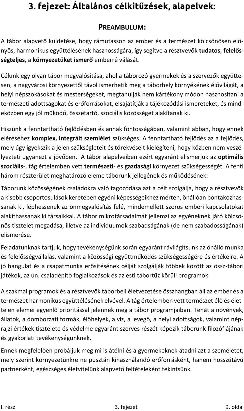 Célunk egy olyan tábor megvalósítása, ahol a táborozó gyermekek és a szervezők együttesen, a nagyvárosi környezettől távol ismerhetik meg a táborhely környékének élővilágát, a helyi népszokásokat és